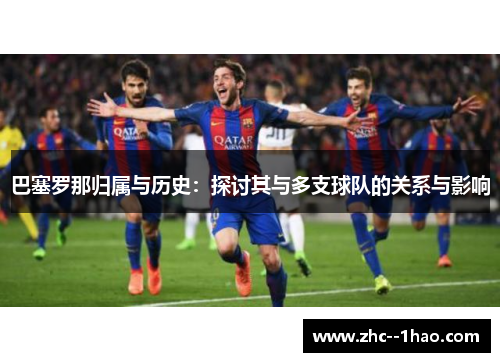 巴塞罗那归属与历史：探讨其与多支球队的关系与影响
