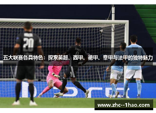 五大联赛各具特色：探索英超、西甲、德甲、意甲与法甲的独特魅力