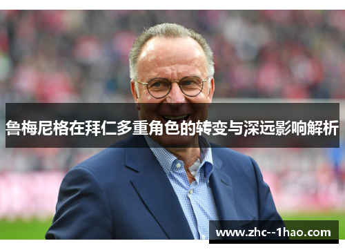 鲁梅尼格在拜仁多重角色的转变与深远影响解析