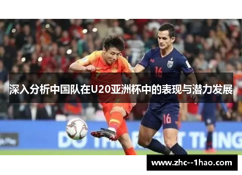 深入分析中国队在U20亚洲杯中的表现与潜力发展