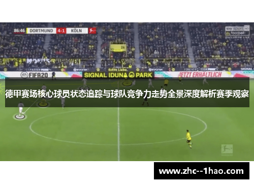 德甲赛场核心球员状态追踪与球队竞争力走势全景深度解析赛季观察