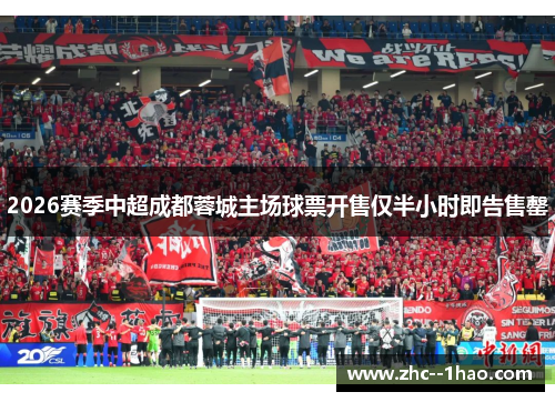 2026赛季中超成都蓉城主场球票开售仅半小时即告售罄
