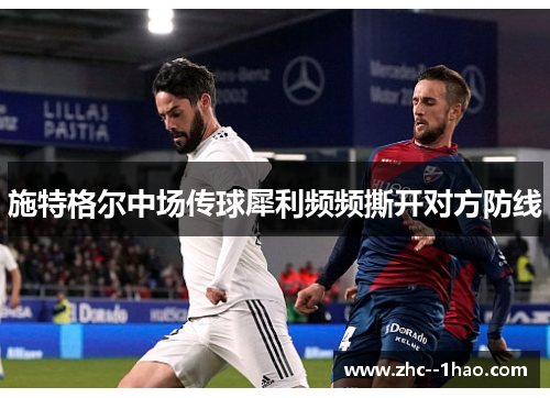 施特格尔中场传球犀利频频撕开对方防线