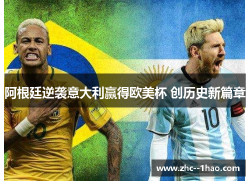 阿根廷逆袭意大利赢得欧美杯 创历史新篇章